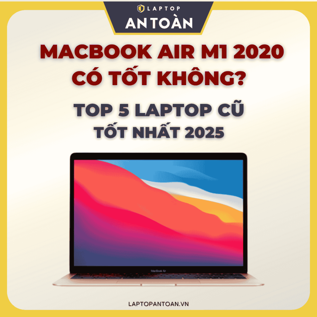 MacBook Air M1 2020 có tốt không Top 5 laptop cũ tốt nhất 2025_laptopantoan (7)