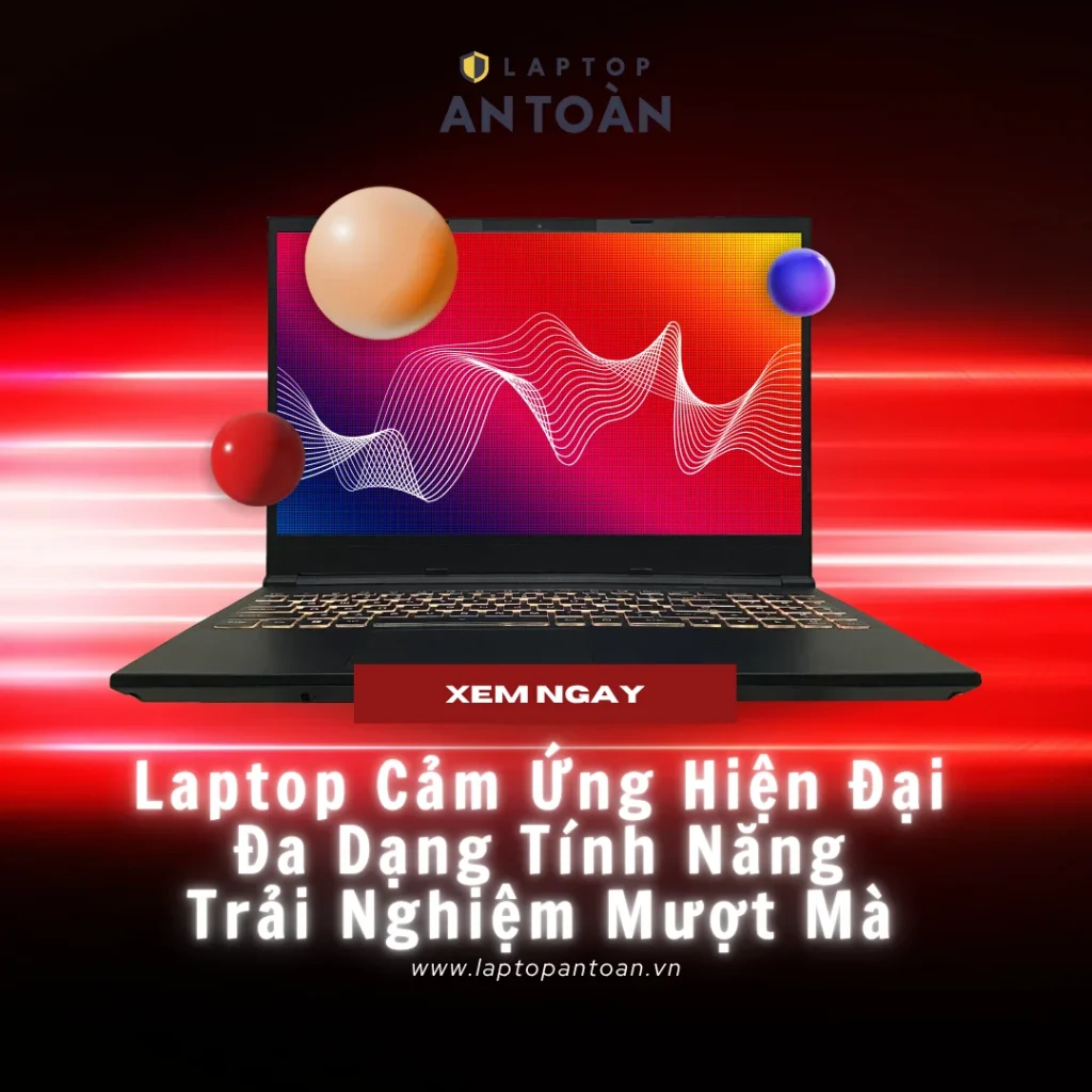 Laptop Cảm Ứng Hiện Đại – Đa Dạng Tính Năng, Trải Nghiệm Mượt Mà | Laptop An Toàn
