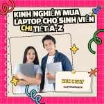 Kinh nghiệm mua laptop cho sinh viên chi tiết từ A-Z không nên bỏ qua