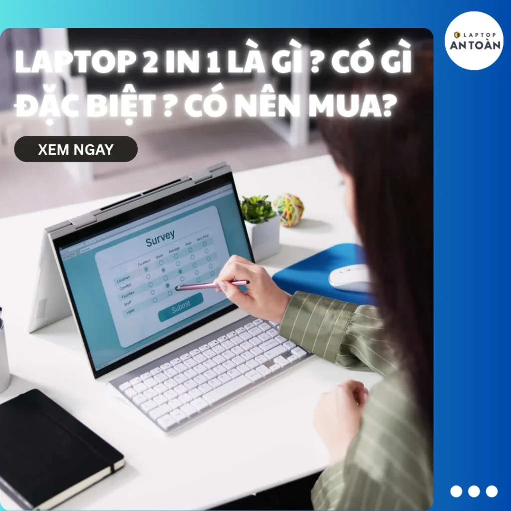 Laptop 2 in 1 là gì ? Có gì đặc biệt ? Có Nên Mua?