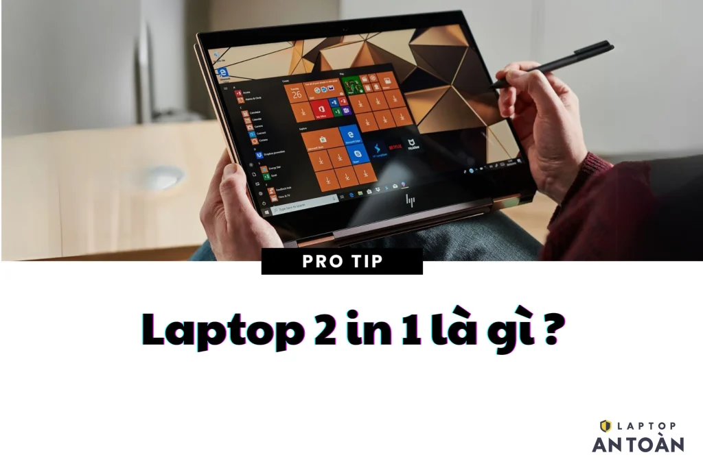 Laptop 2 in 1 là gì ? Có gì đặc biệt ? Có Nên Mua?