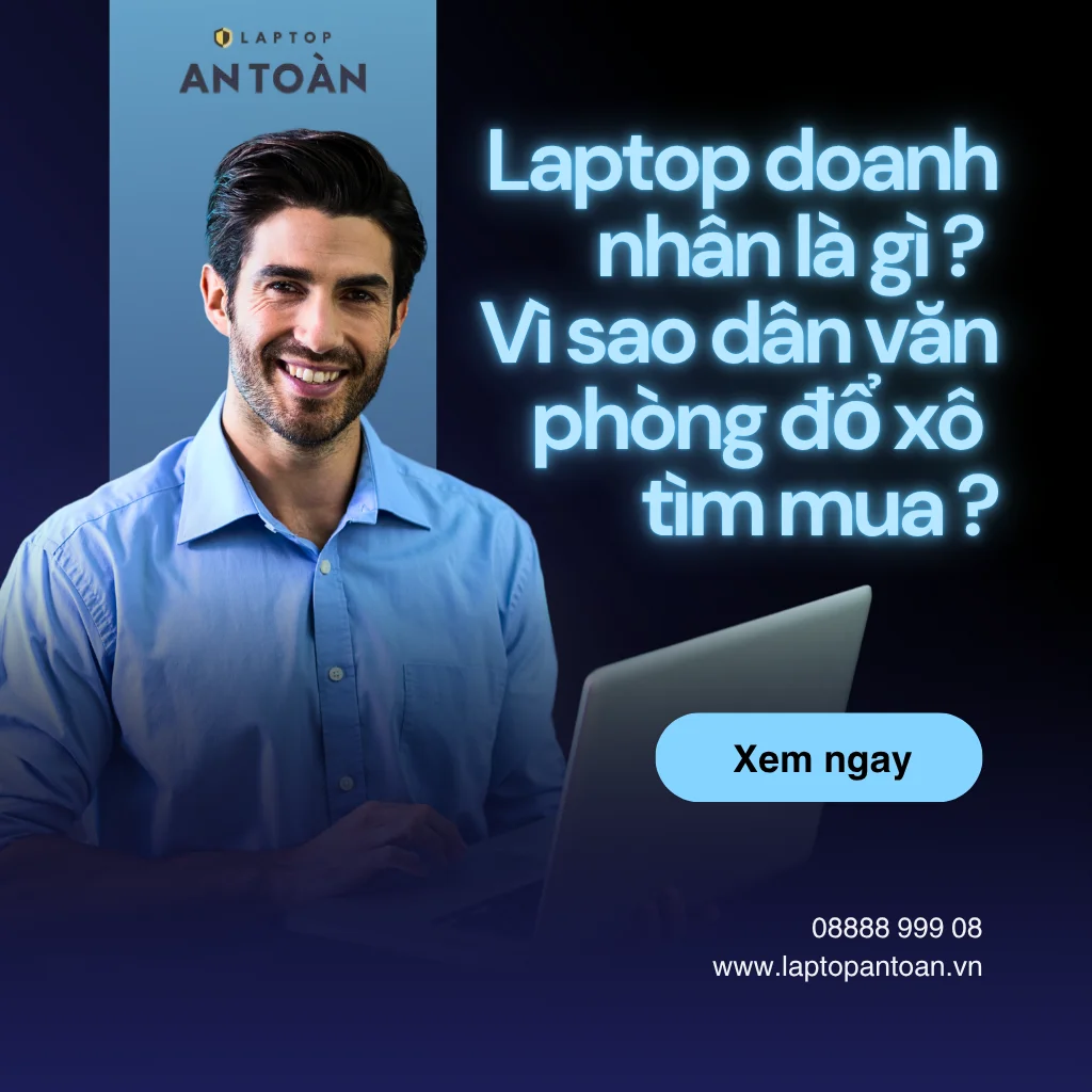 Laptop doanh nhân là gì ? Vì sao dân văn phòng đổ xô tìm mua ?