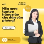 Nên mua laptop hãng nào cho dân văn phòng? Kinh nghiệm từ A-Z